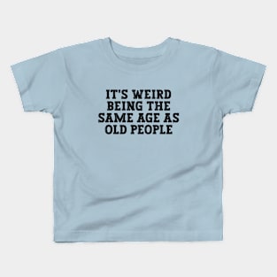 It's weird being the same age as old people Kids T-Shirt